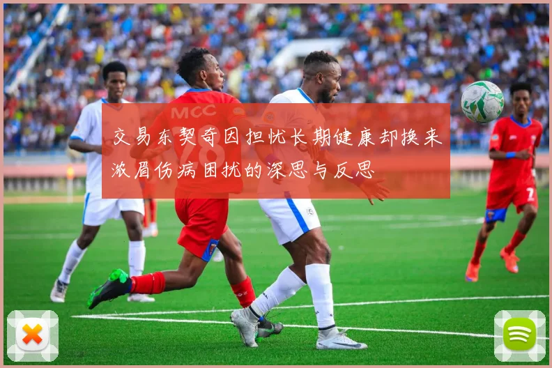 交易东契奇因担忧长期健康却换来浓眉伤病困扰的深思与反思
