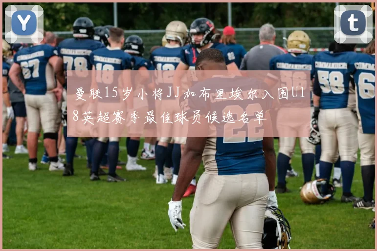 曼联15岁小将JJ加布里埃尔入围U18英超赛季最佳球员候选名单