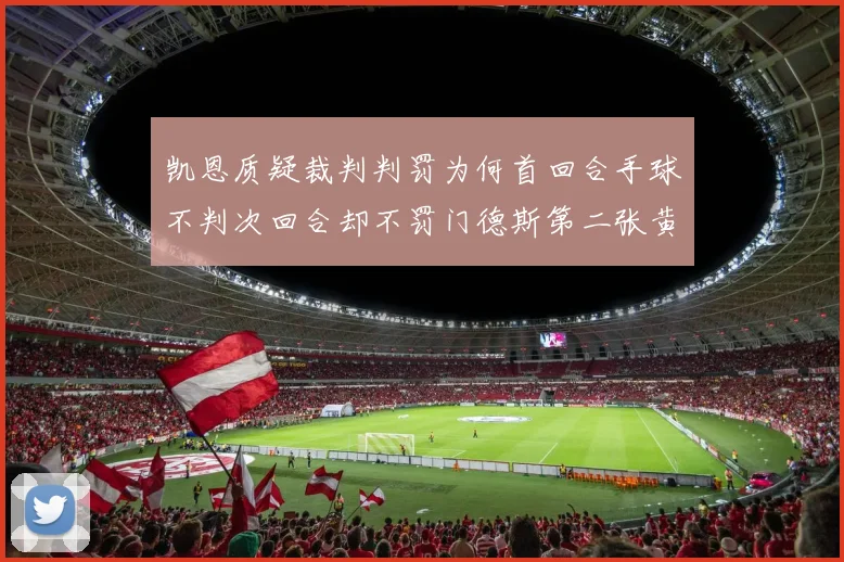 凯恩质疑裁判判罚为何首回合手球不判次回合却不罚门德斯第二张黄牌